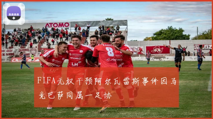 FIFA无权干预阿尔瓦雷斯事件因马竞巴萨同属一足协
